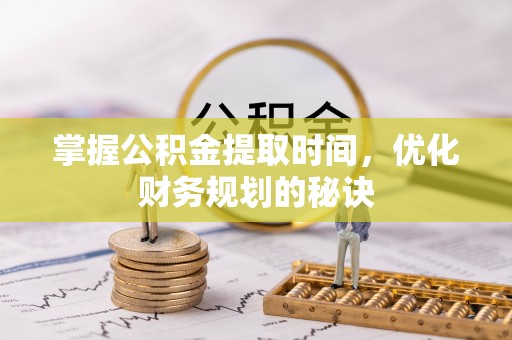崇礼掌握公积金提取时间，优化财务规划的秘诀