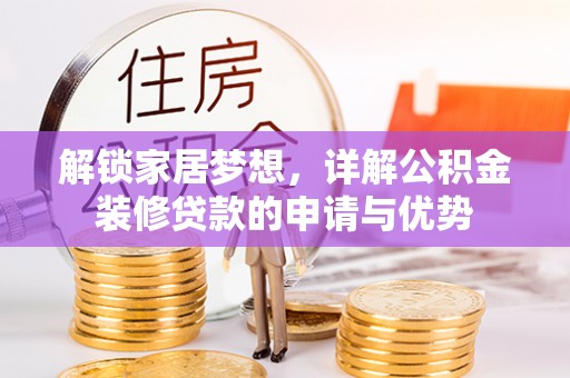 崇礼解锁家居梦想，详解公积金装修贷款的申请与优势