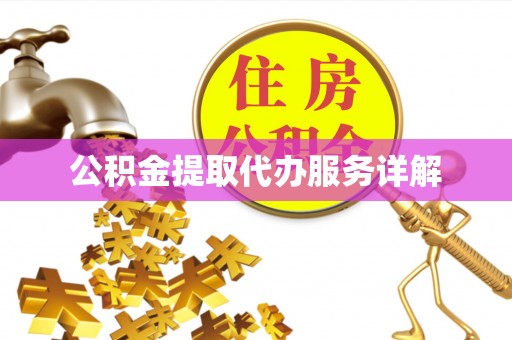 崇礼公积金提取代办服务详解