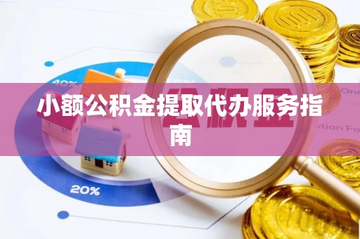 崇礼小额公积金提取代办服务指南