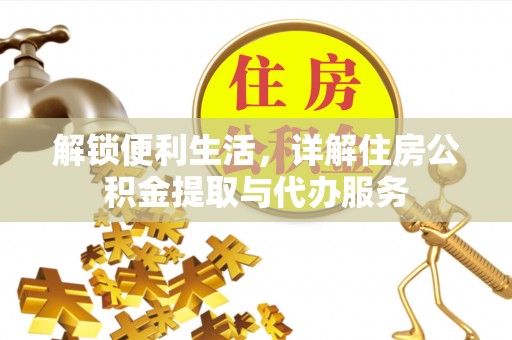 崇礼解锁便利生活，详解住房公积金提取与代办服务