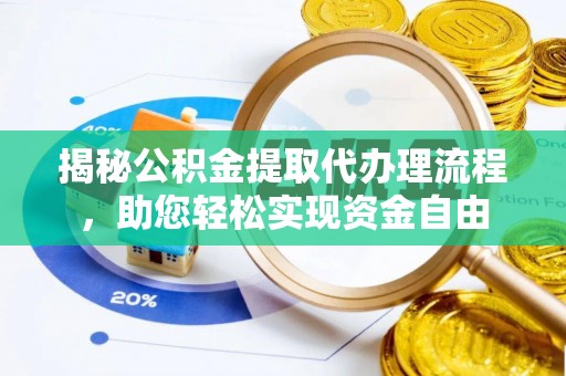 崇礼揭秘公积金提取代办理流程，助您轻松实现资金自由