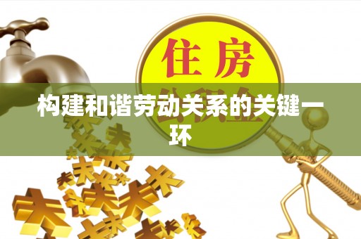 崇礼构建和谐劳动关系的关键一环