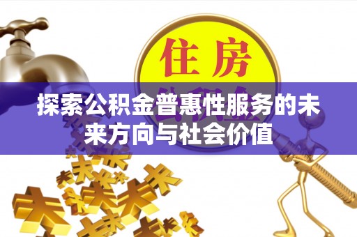 崇礼探索公积金普惠性服务的未来方向与社会价值