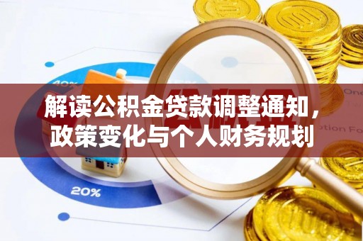 崇礼解读公积金贷款调整通知，政策变化与个人财务规划