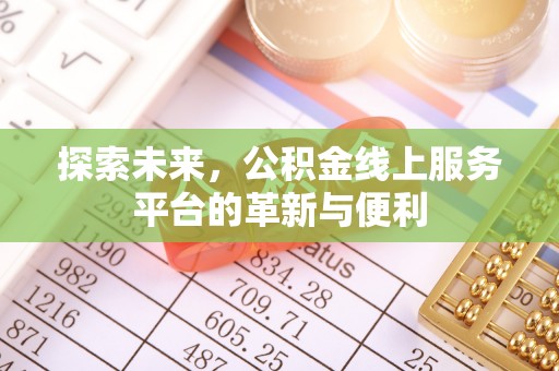 崇礼探索未来，公积金线上服务平台的革新与便利