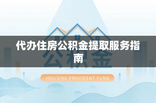 崇礼代办住房公积金提取服务指南