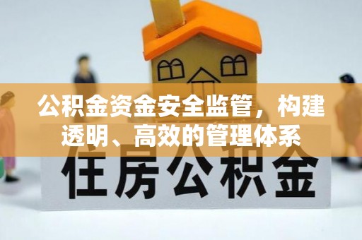 崇礼公积金资金安全监管，构建透明、高效的管理体系