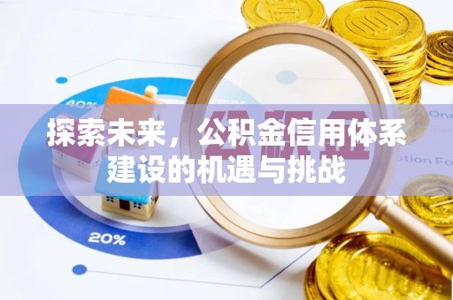 崇礼探索未来，公积金信用体系建设的机遇与挑战