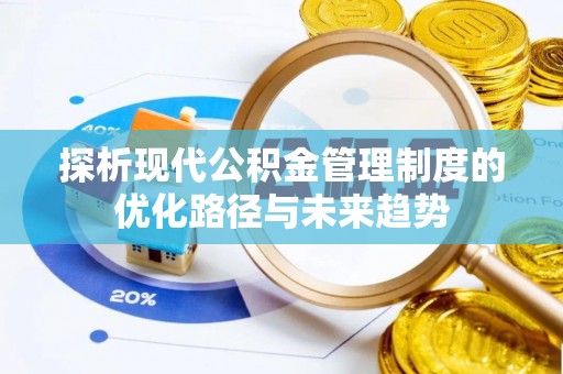 崇礼探析现代公积金管理制度的优化路径与未来趋势