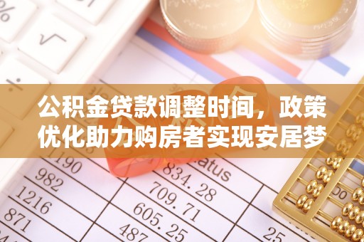 崇礼公积金贷款调整时间，政策优化助力购房者实现安居梦