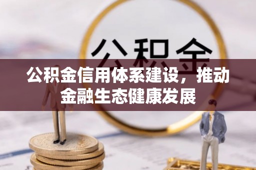 崇礼公积金信用体系建设，推动金融生态健康发展