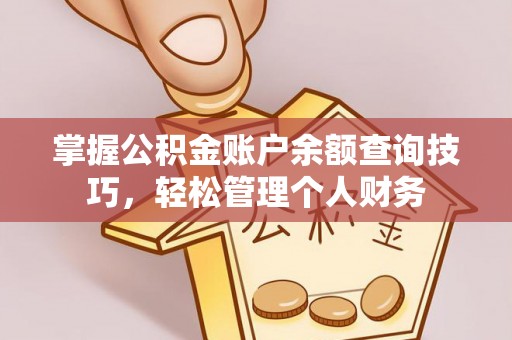 崇礼掌握公积金账户余额查询技巧，轻松管理个人财务