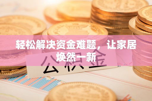 崇礼轻松解决资金难题，让家居焕然一新