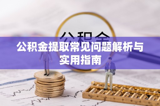 崇礼公积金提取常见问题解析与实用指南