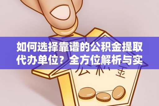 崇礼如何选择靠谱的公积金提取代办单位？全方位解析与实用指南