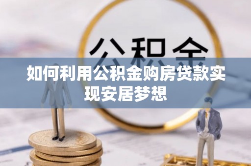 崇礼如何利用公积金购房贷款实现安居梦想