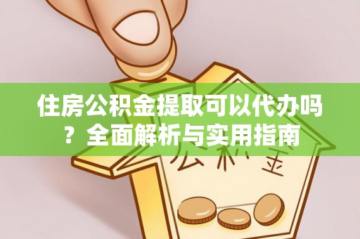 崇礼住房公积金提取可以代办吗？全面解析与实用指南