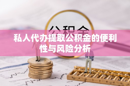 崇礼私人代办提取公积金的便利性与风险分析