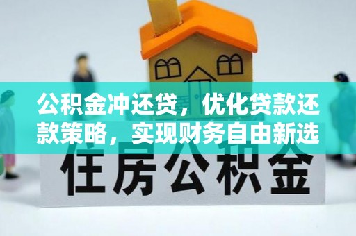 崇礼公积金冲还贷，优化贷款还款策略，实现财务自由新选择